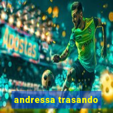 andressa trasando